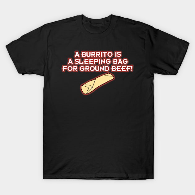 A Burrito is a Sleeping Bag for Ground Beef! T-Shirt by Way of the Road